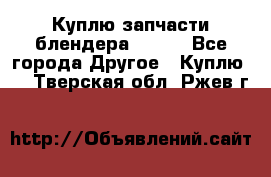 Куплю запчасти блендера Vitek - Все города Другое » Куплю   . Тверская обл.,Ржев г.